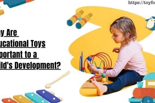 Why Are Educational Toys Important to a Child’s Development?