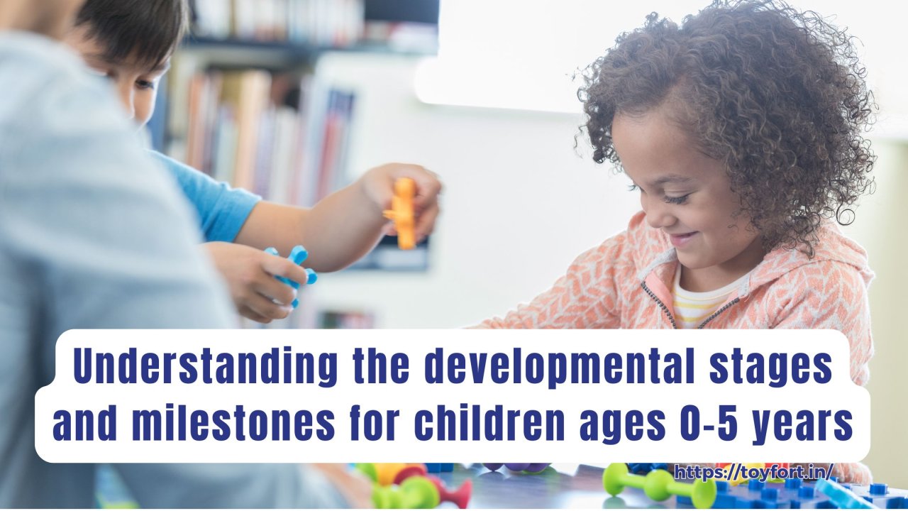 Understanding the developmental stages and milestones for children ages 0-5 years