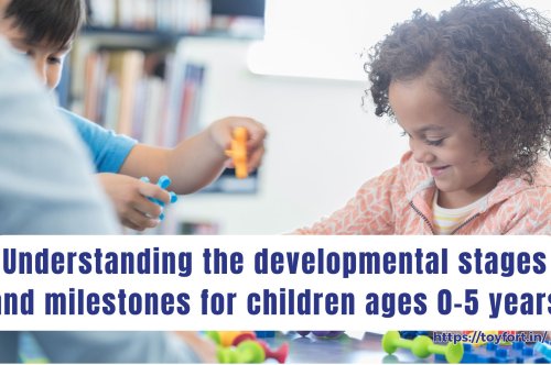 Understanding the developmental stages and milestones for children ages 0-5 years