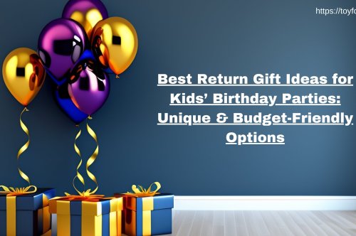 Best Return Gift Ideas for Kids’ Birthday Parties: Unique & Budget-Friendly Options