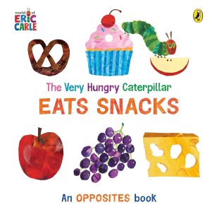 Eric Carle The Very Hungry Caterpillar Eats Snacks An Opposites Book